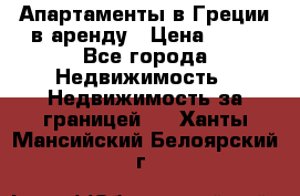 Апартаменты в Греции в аренду › Цена ­ 30 - Все города Недвижимость » Недвижимость за границей   . Ханты-Мансийский,Белоярский г.